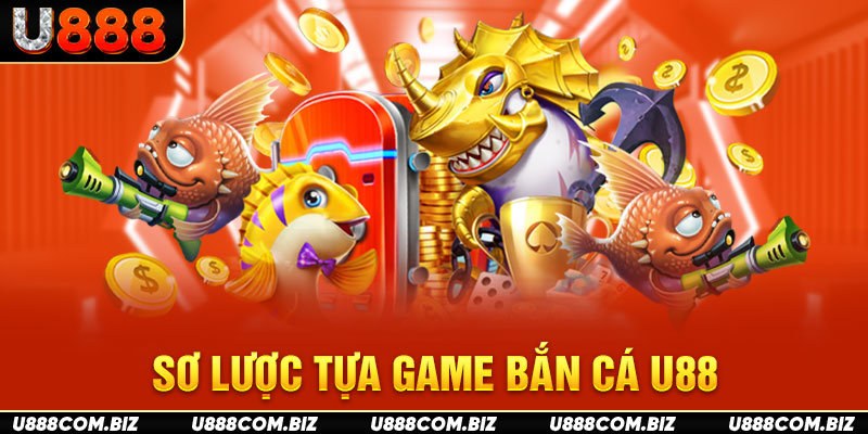 Sơ lược tựa game bắn cá U888