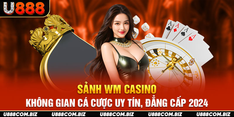 Sảnh WM Casino - Không Gian Cá Cược Uy Tín, Đẳng Cấp 2024