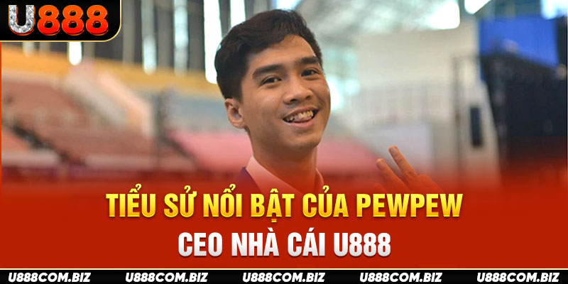 Tiểu sử nổi bật của Pewpew CEO nhà cái U888